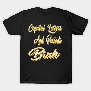 Capital Letters And Periods Bruh T-Shirt